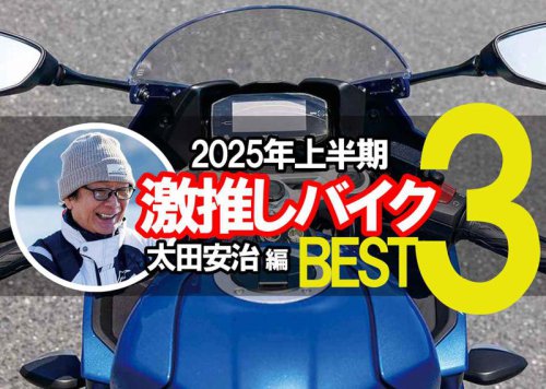 太田安治が選ぶ、激推しバイクBEST3〈2025年上半期ver.〉可愛いけれど手強くて、従順なのに頼もしい。そんな一台で駆け続けたい